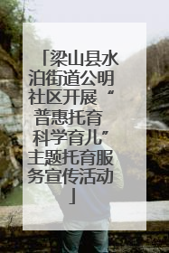 梁山县水泊街道公明社区开展“普惠托育 科学育儿”主题托育服务宣传活动