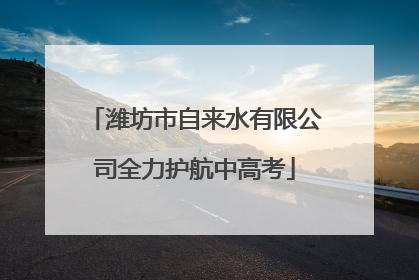潍坊市自来水有限公司全力护航中高考