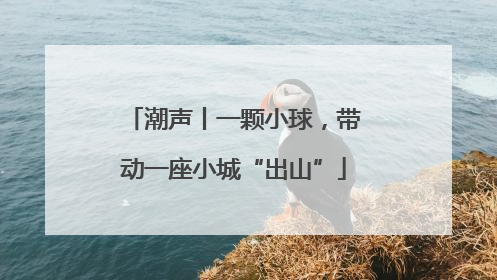 潮声丨一颗小球，带动一座小城“出山”