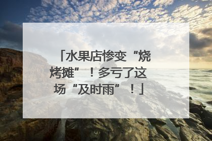 水果店惨变“烧烤摊”！多亏了这场“及时雨”！