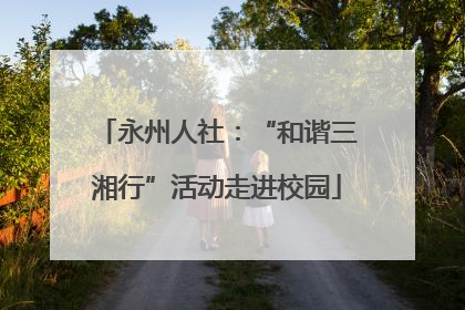 永州人社：“和谐三湘行”活动走进校园