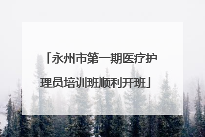 永州市第一期医疗护理员培训班顺利开班