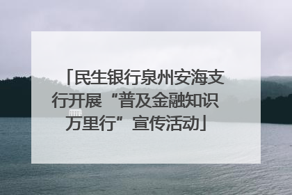 民生银行泉州安海支行开展“普及金融知识万里行”宣传活动