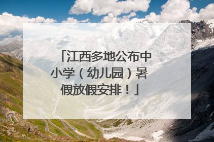 江西多地公布中小学（幼儿园）暑假放假安排！