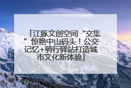 江豚文创空间“交集”惊艳中山码头！公交记忆+骑行驿站打造城市文化新体验
