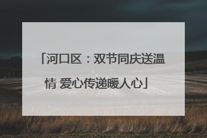 河口区：双节同庆送温情 爱心传递暖人心