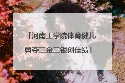 河南工学院体育健儿勇夺三金三银创佳绩