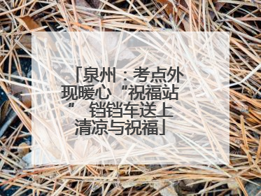 泉州：考点外现暖心“祝福站” 铛铛车送上清凉与祝福