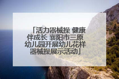 活力器械操 健康伴成长 襄阳市三原幼儿园开展幼儿花样器械操展示活动
