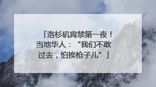 洛杉矶宵禁第一夜！当地华人：“我们不敢过去，怕挨枪子儿”