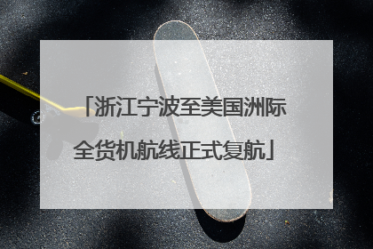 浙江宁波至美国洲际全货机航线正式复航
