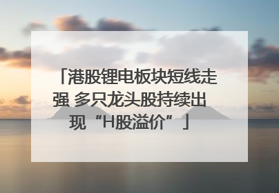 港股锂电板块短线走强 多只龙头股持续出现“H股溢价”