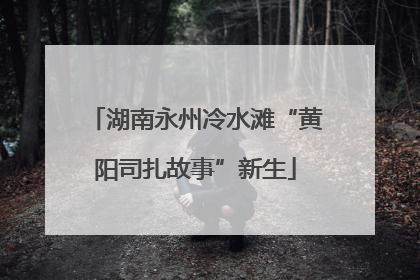 湖南永州冷水滩“黄阳司扎故事”新生