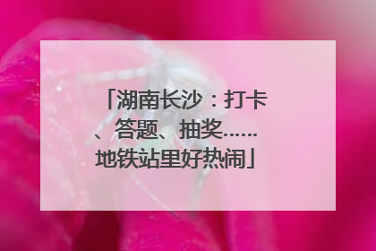 湖南长沙：打卡、答题、抽奖……地铁站里好热闹