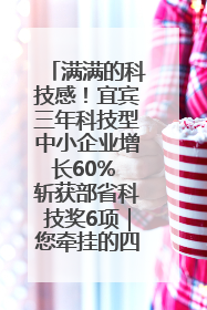 满满的科技感！宜宾三年科技型中小企业增长60% 斩获部省科技奖6项｜您牵挂的四川