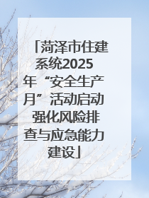 菏泽市住建系统2025年“安全生产月”活动启动 强化风险排查与应急能力建设
