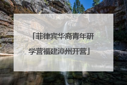 菲律宾华裔青年研学营福建漳州开营