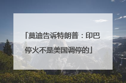 莫迪告诉特朗普：印巴停火不是美国调停的