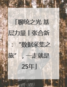 聊统之光 基层力量丨张合新：“数据采集之旅”，一走就是25年
