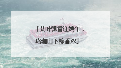艾叶飘香迎端午，珞珈山下粽香浓