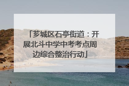 芗城区石亭街道：开展北斗中学中考考点周边综合整治行动