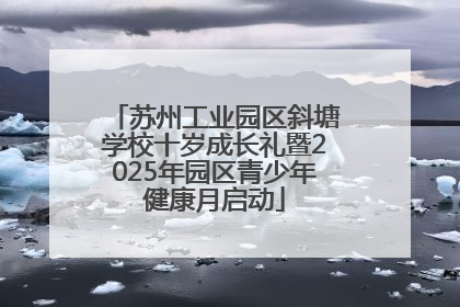 苏州工业园区斜塘学校十岁成长礼暨2025年园区青少年健康月启动