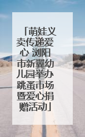 萌娃义卖传递爱心 浏阳市新翼幼儿园举办跳蚤市场暨爱心捐赠活动