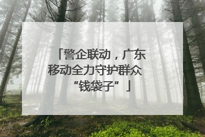 警企联动，广东移动全力守护群众“钱袋子”