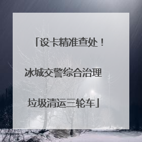 设卡精准查处！冰城交警综合治理垃圾清运三轮车