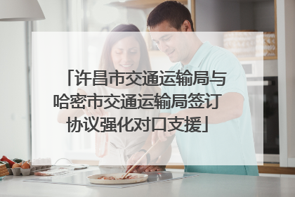 许昌市交通运输局与哈密市交通运输局签订协议强化对口支援