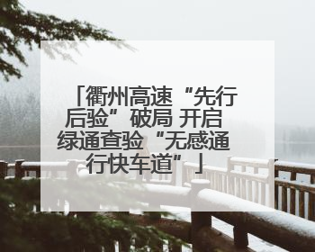 衢州高速“先行后验”破局 开启绿通查验“无感通行快车道”