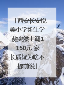 西安长安悦美小学新生学费突然上调1150元 家长质疑为啥不提前说
