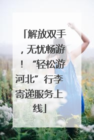 解放双手，无忧畅游！“轻松游河北”行李寄递服务上线