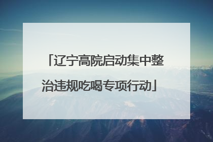 辽宁高院启动集中整治违规吃喝专项行动