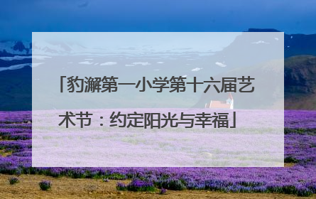 豹澥第一小学第十六届艺术节：约定阳光与幸福