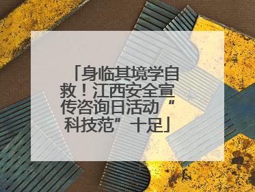 身临其境学自救！江西安全宣传咨询日活动“科技范”十足