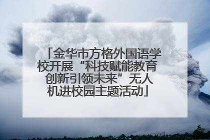 金华市方格外国语学校开展“科技赋能教育 创新引领未来”无人机进校园主题活动