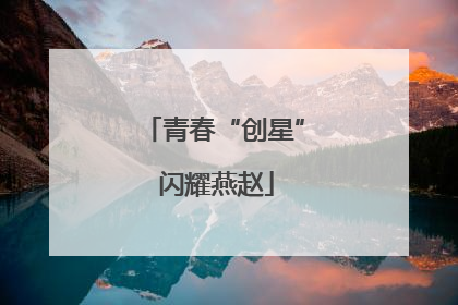 青春“创星” 闪耀燕赵