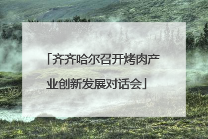 齐齐哈尔召开烤肉产业创新发展对话会