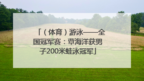 （体育）游泳——全国冠军赛：覃海洋获男子200米蛙泳冠军