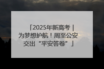 2025年新高考｜为梦想护航！周至公安交出“平安答卷”