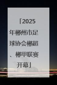 2025年郴州市足球协会郴超、郴甲联赛开幕