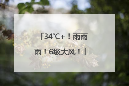 34℃+！雨雨雨！6级大风！
