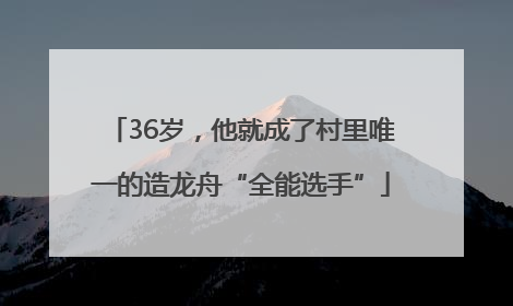 36岁，他就成了村里唯一的造龙舟“全能选手”