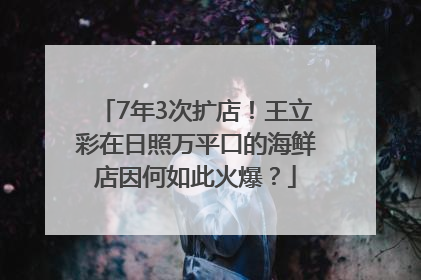 7年3次扩店！王立彩在日照万平口的海鲜店因何如此火爆？