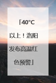 40°C以上！洛阳发布高温红色预警
