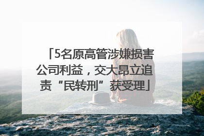 5名原高管涉嫌损害公司利益，交大昂立追责“民转刑”获受理