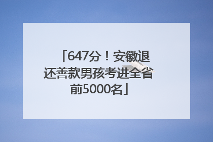 647分！安徽退还善款男孩考进全省前5000名